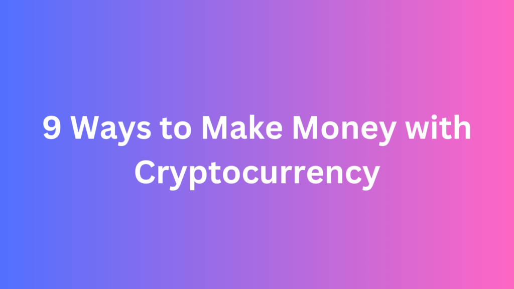 9 Ways to Make Money with Cryptocurrency