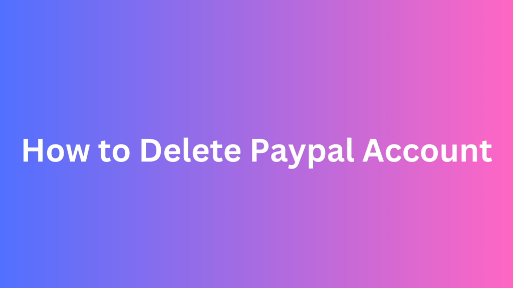 How to Delete Paypal Account