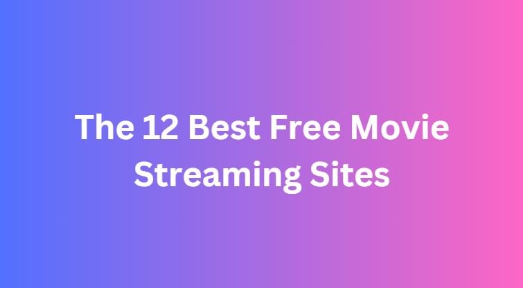 The 12 Best Free Movie Streaming Sites