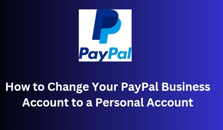 Change Your PayPal Business Account to a Personal Account