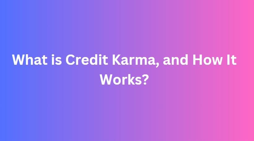 Credit Karma, and How It Works?