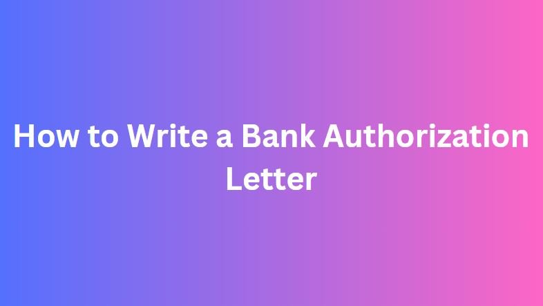 How to Write a Bank Authorization Letter